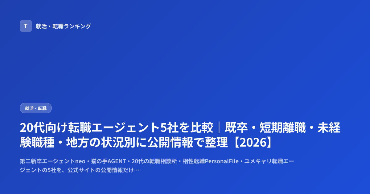20代向け転職エージェント5社を比較｜既卒・短期離職・未経験職種・地方の状況別に公開情報で整理【2026】