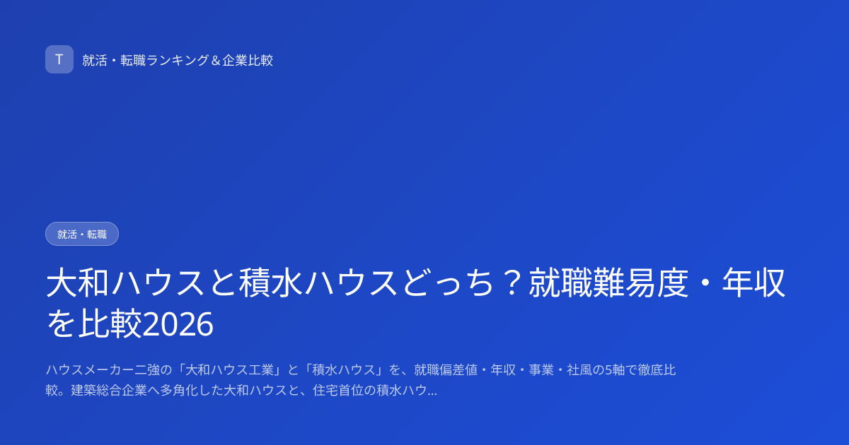大和ハウスと積水ハウスどっち？就職難易度・年収を比較2026