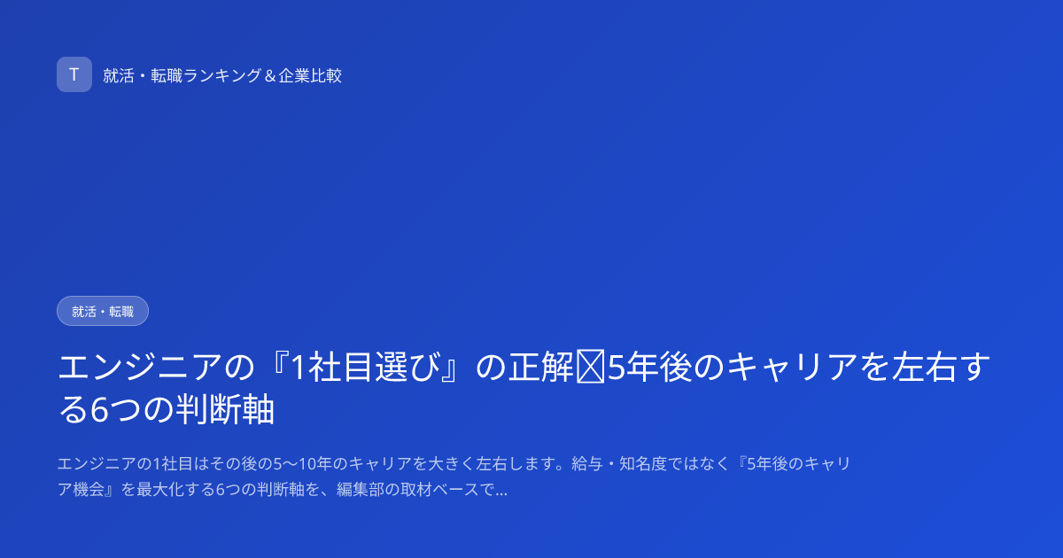 エンジニアの『1社目選び』の正解｜5年後のキャリアを左右する6つの判断軸