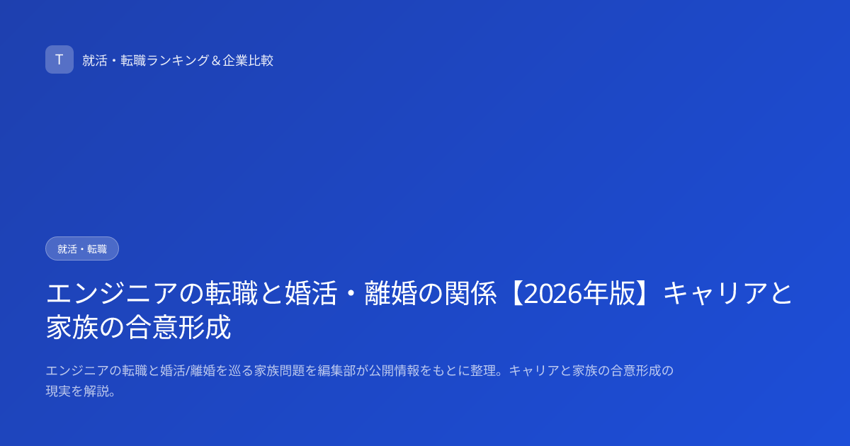 エンジニアの転職と婚活・離婚の関係【2026年版】キャリアと家族の合意形成