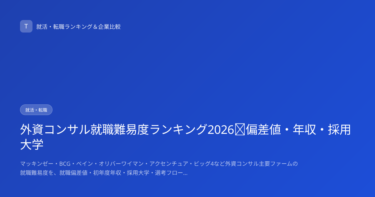 外資コンサル就職難易度ランキング2026｜偏差値・年収・採用大学