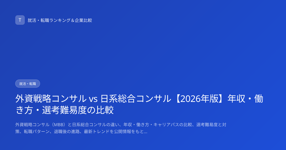 外資戦略コンサル vs 日系総合コンサル【2026年版】年収・働き方・選考難易度の比較