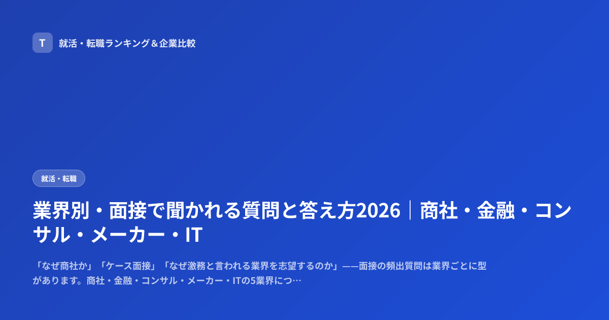 業界別・面接で聞かれる質問と答え方2026｜商社・金融・コンサル・メーカー・IT