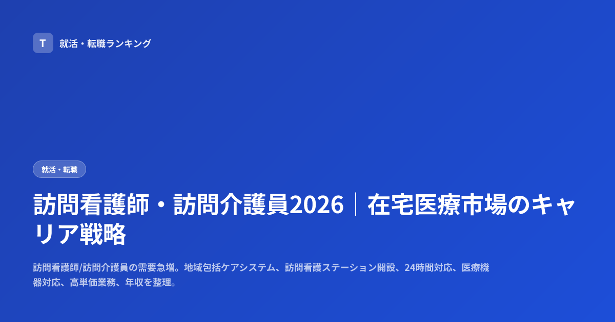 訪問看護師・訪問介護員2026｜在宅医療市場のキャリア戦略