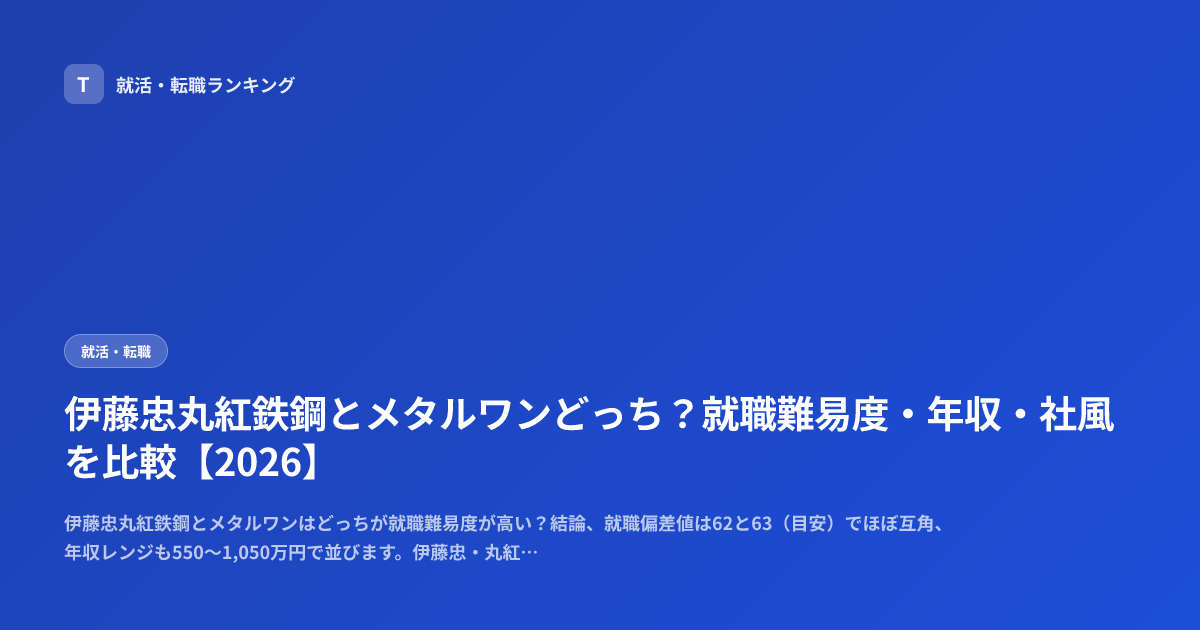 伊藤忠丸紅鉄鋼とメタルワンどっち？就職難易度・年収・社風を比較【2026】