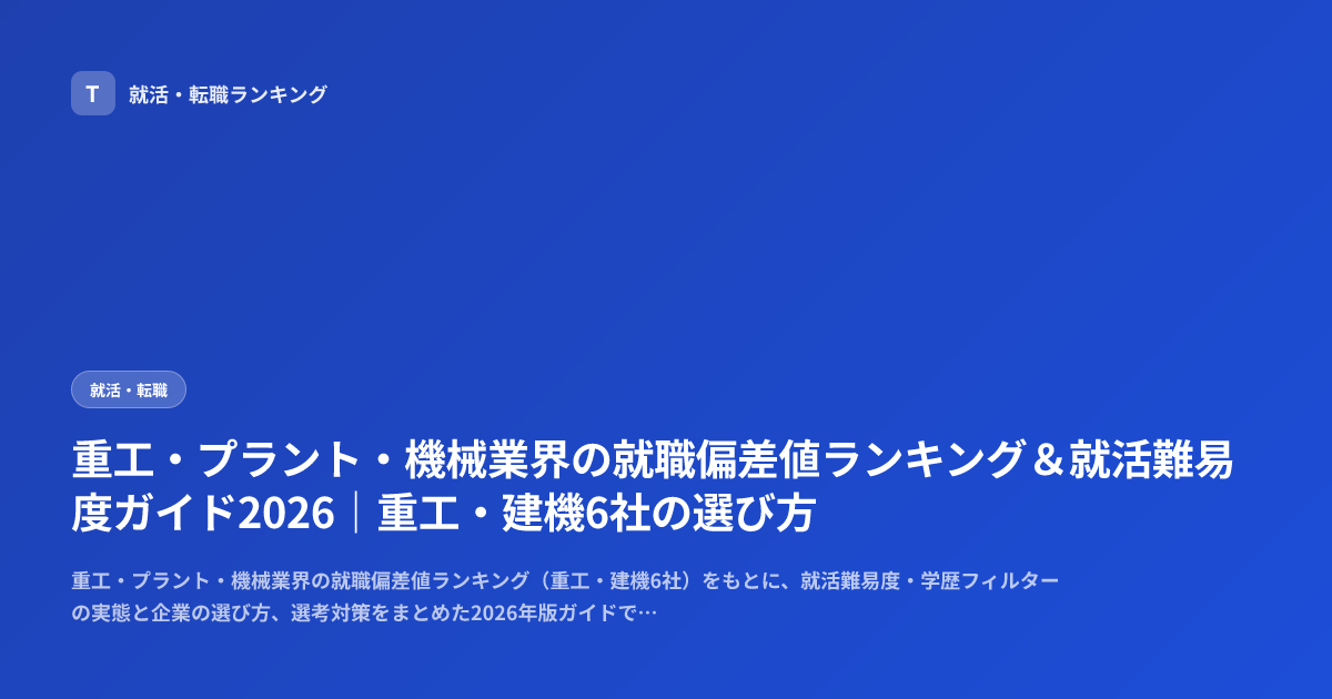 重工・プラント・機械業界の就職偏差値ランキング＆就活難易度ガイド2026｜重工・建機6社の選び方