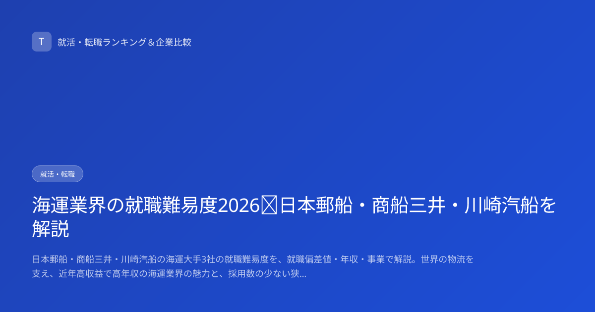 海運業界の就職難易度2026｜日本郵船・商船三井・川崎汽船を解説