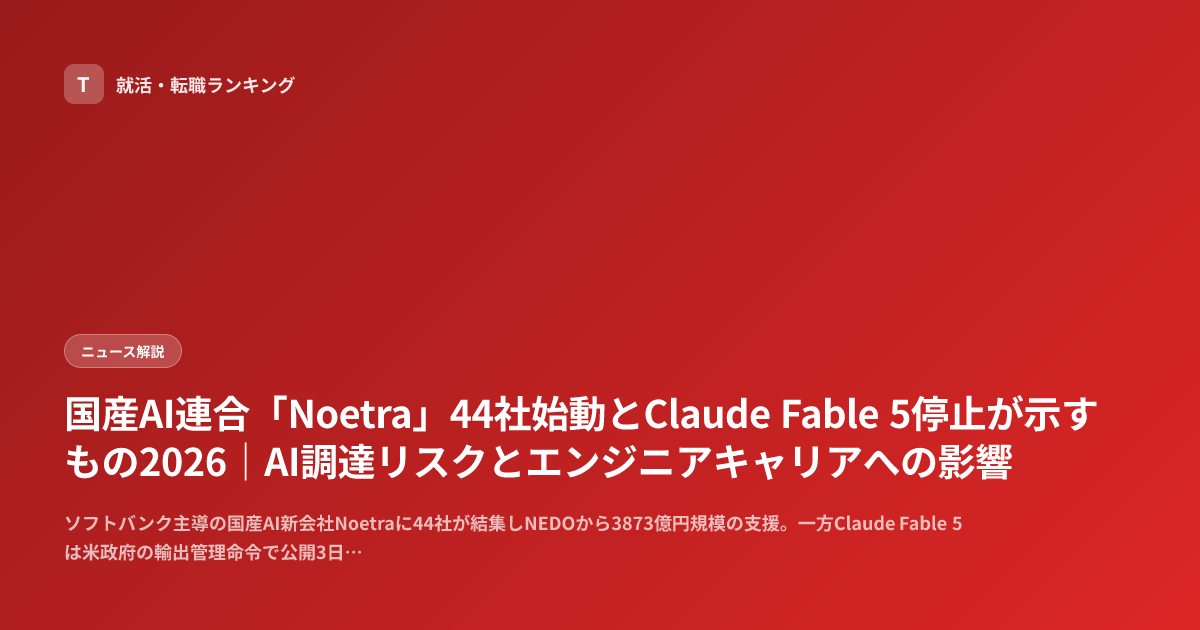 国産AI連合「Noetra」44社始動とClaude Fable 5停止が示すもの2026｜AI調達リスクとエンジニアキャリアへの影響