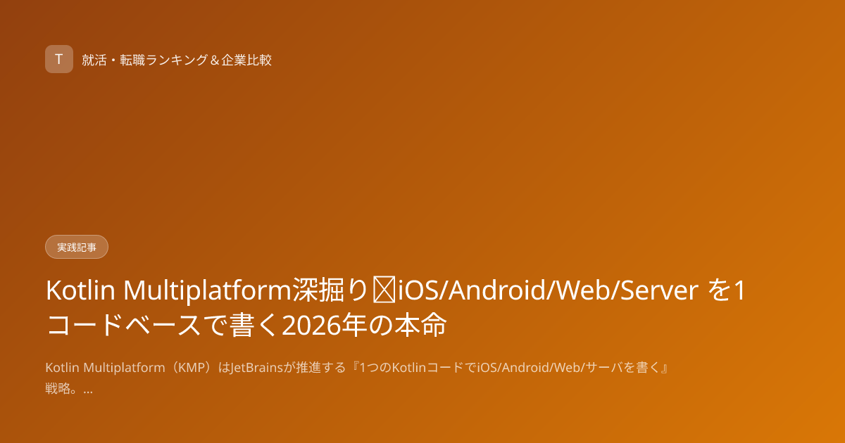 Kotlin Multiplatform深掘り｜iOS/Android/Web/Server を1コードベースで書く2026年の本命