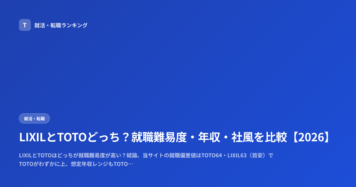 LIXILとTOTOどっち？就職難易度・年収・社風を比較【2026】