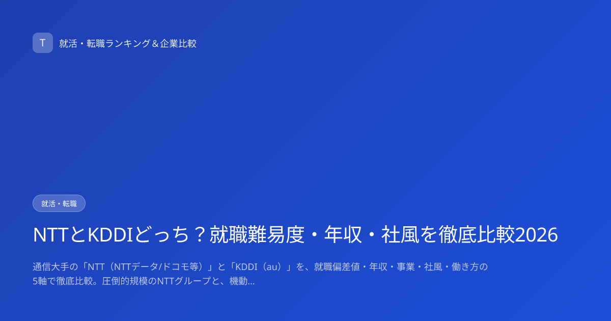 NTTとKDDIどっち？就職難易度・年収・社風を徹底比較2026
