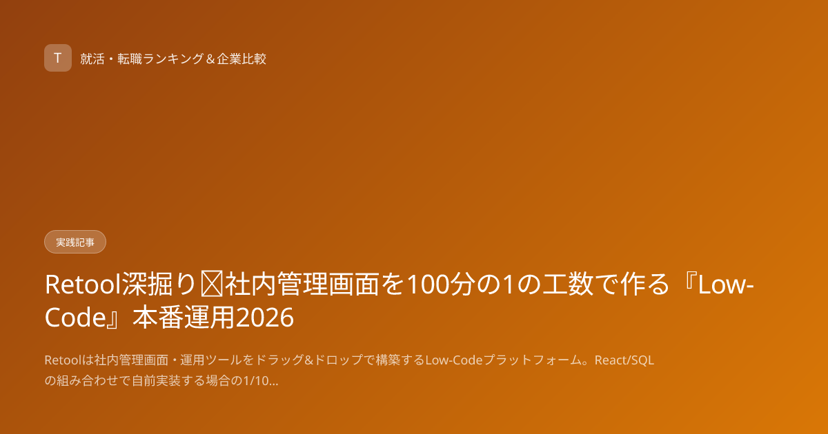 Retool深掘り｜社内管理画面を100分の1の工数で作る『Low-Code』本番運用2026