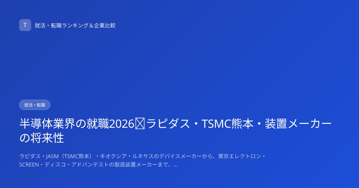 半導体業界の就職2026｜ラピダス・TSMC熊本・装置メーカーの将来性