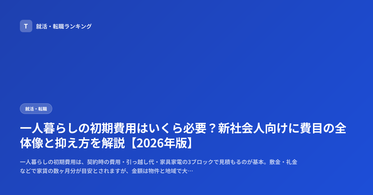 一人暮らしの初期費用はいくら必要？新社会人向けに費目の全体像と抑え方を解説【2026年版】