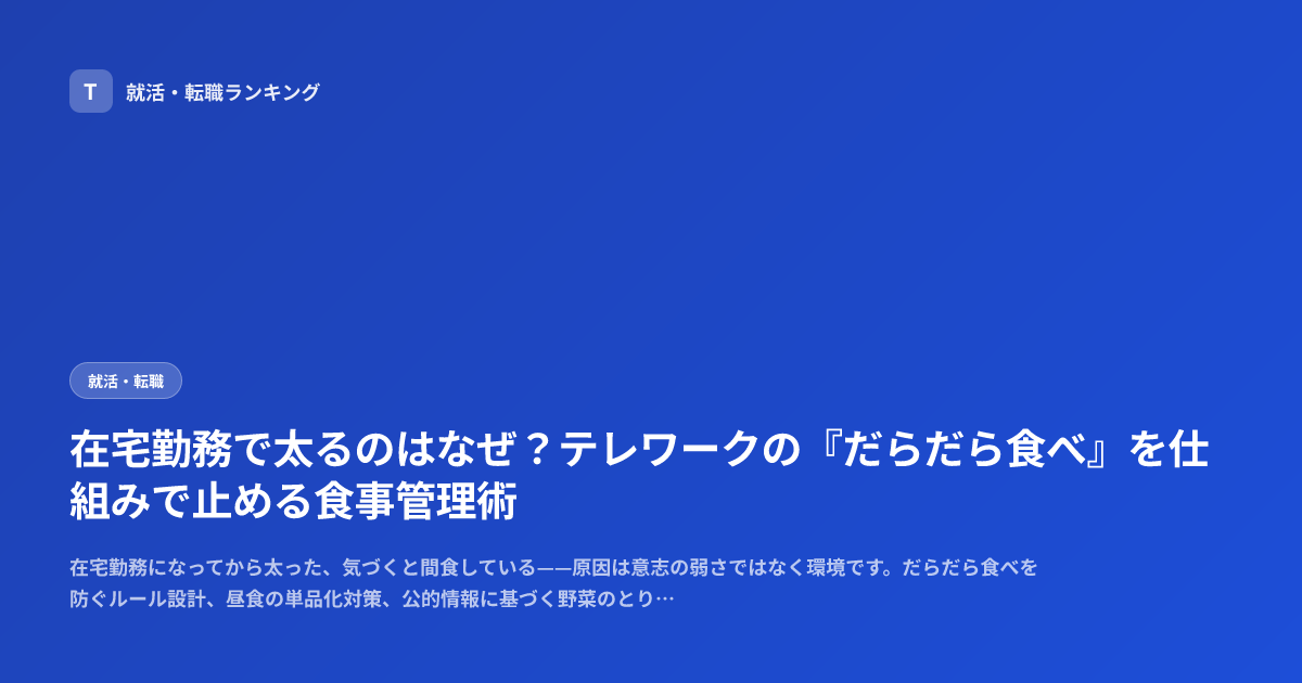 在宅勤務で太るのはなぜ？テレワークの『だらだら食べ』を仕組みで止める食事管理術