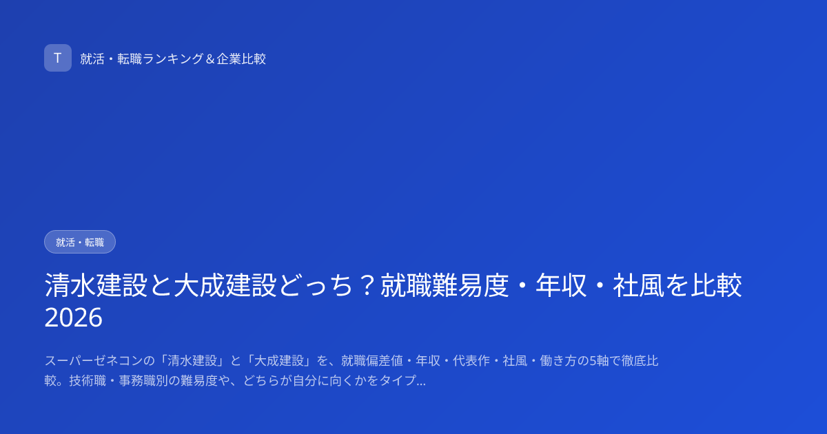 清水建設と大成建設どっち？就職難易度・年収・社風を比較2026