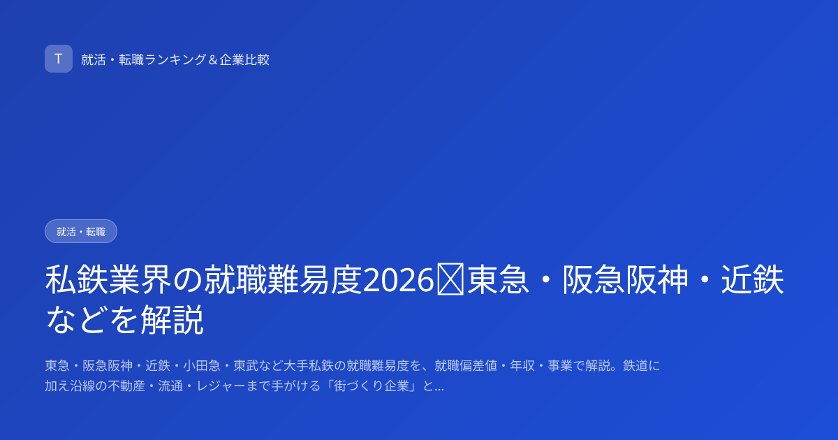 私鉄業界の就職難易度2026｜東急・阪急阪神・近鉄などを解説