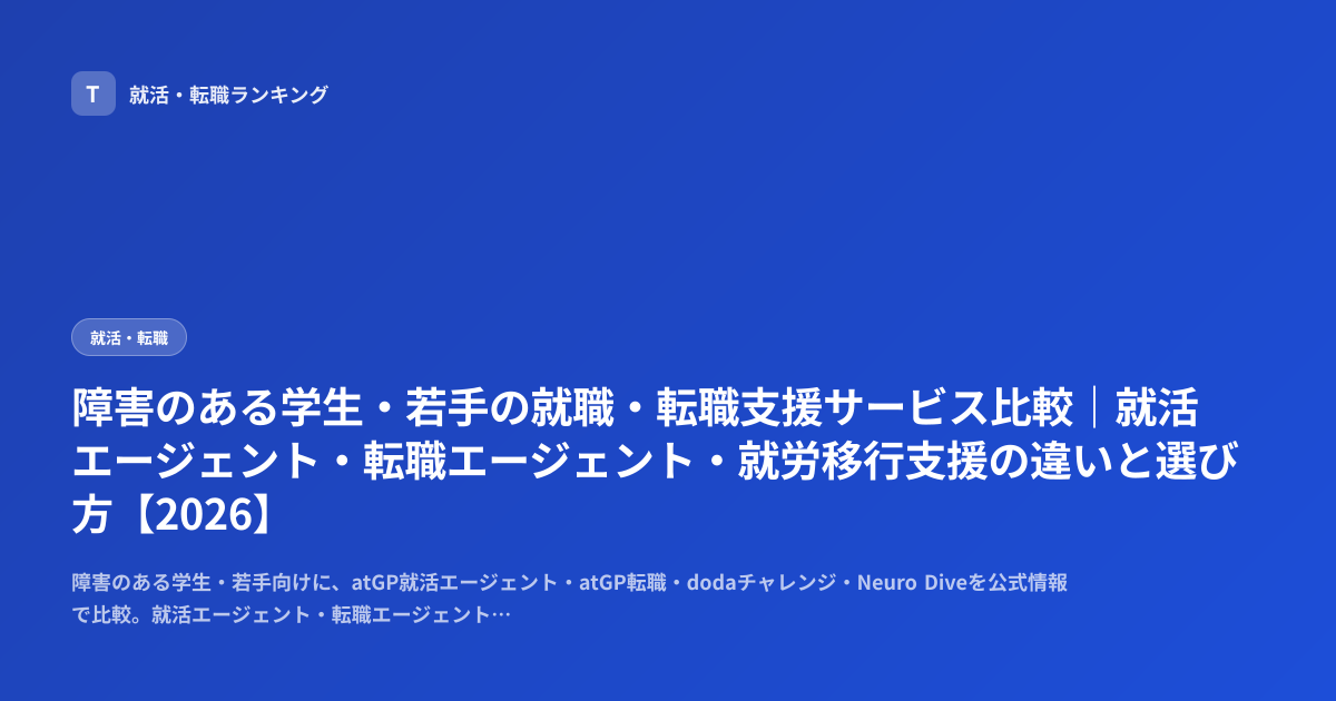 障害のある学生・若手の就職・転職支援サービス比較｜就活エージェント・転職エージェント・就労移行支援の違いと選び方【2026】
