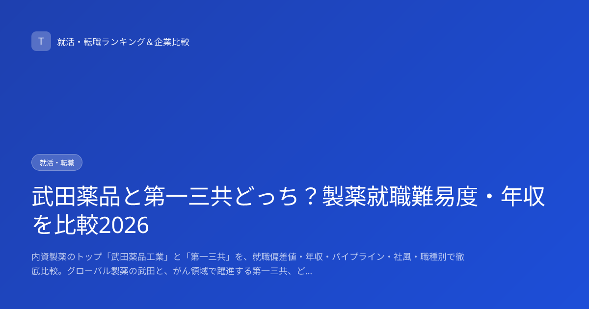 武田薬品と第一三共どっち？製薬就職難易度・年収を比較2026