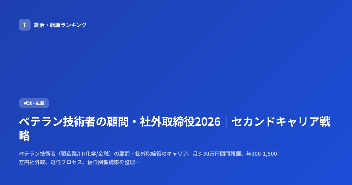ベテラン技術者の顧問・社外取締役2026｜セカンドキャリア戦略