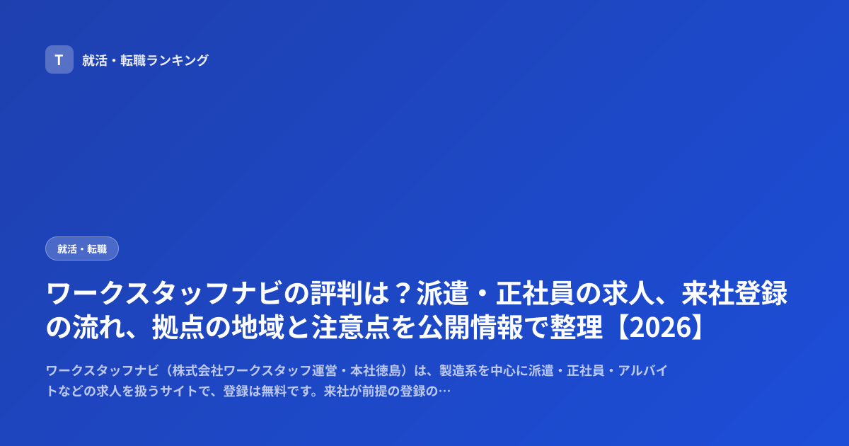 ワークスタッフナビの評判は？派遣・正社員の求人、来社登録の流れ、拠点の地域と注意点を公開情報で整理【2026】